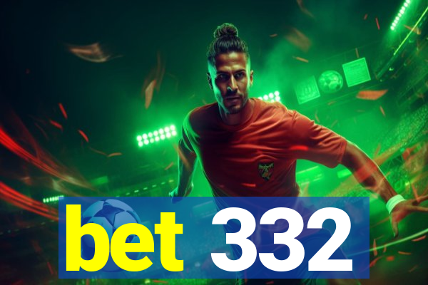 bet 332